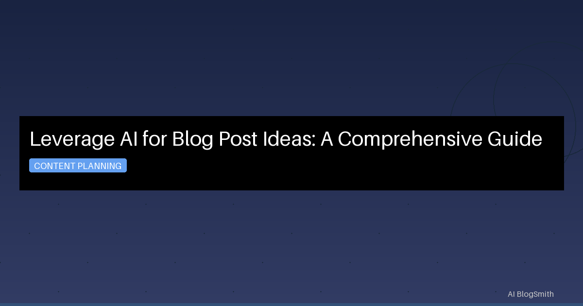 Leverage AI for Blog Post Ideas: A Comprehensive Guide